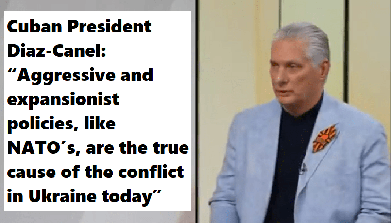 Cuban President Diaz-Canel: “Aggressive and expansionist policies, like NATO’s, are the true cause of the conflict in Ukraine&nbsp;today”